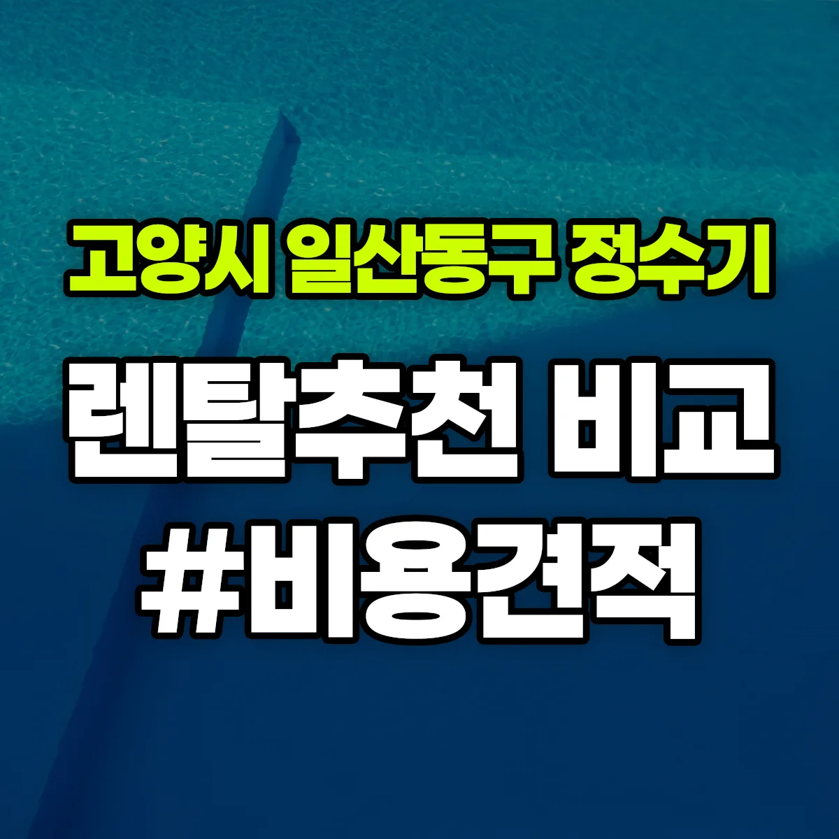 고양시 일산동구 정수기 렌탈 추천 비교 견적 안내